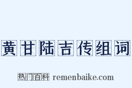 黄甘陆吉传组词是什么意思的图片